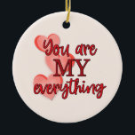 "You are My Everything" WIth Pink and Red Hearts Keramik Ornament<br><div class="desc">This sweet ornament would make a great Valentine's Day or Anniversary gift. However it would also make a great surprise gift for any day when you want to tell someone you love them and how special they are to you. On the front is text in red that says, "You are...</div>