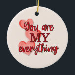 "You are My Everything" WIth Pink and Red Hearts Keramik Ornament<br><div class="desc">This sweet ornament would make a great Valentine's Day or Anniversary gift. However it would also make a great surprise gift for any day when you want to tell someone you love them and how special they are to you. On the front is text in red that says, "You are...</div>