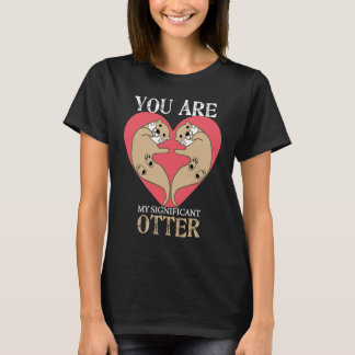 You Are My Significant Otter  Couple Valentines Da T-Shirt