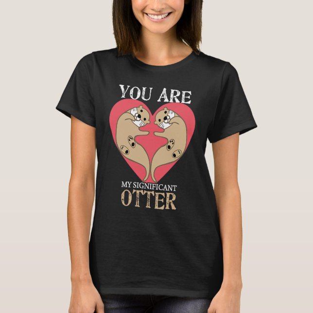 You Are My Significant Otter  Couple Valentines Da T-Shirt (Vorderseite)