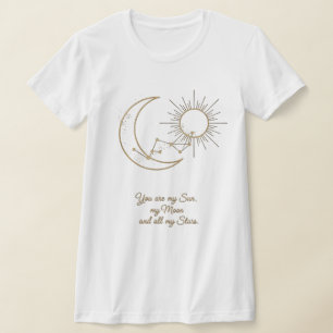 You are my Sun, Moon and Stars T-Shirt - Celestial