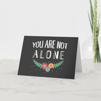 You Are Not Alone Sympathy Card Karte
