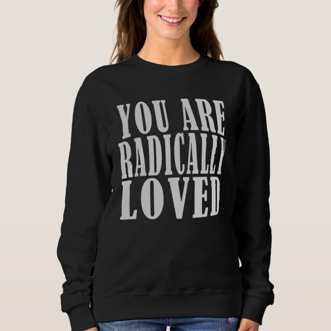 you are radically loved  For Loved Ones Sweatshirt (Vorderseite)