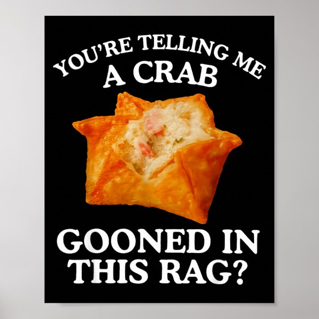 You Are Telling Me A Crab Gooned In This Rag  Poster (Vorne)