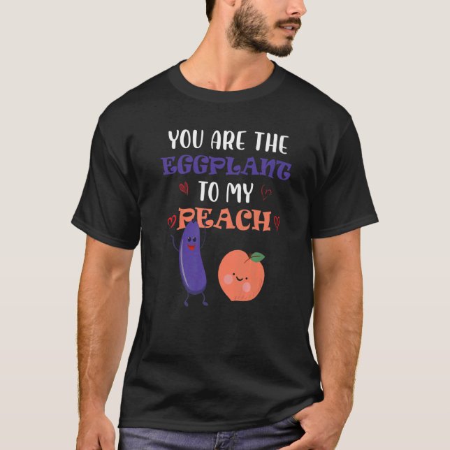 You Are The Eggplant To My Peach  Fruit T-Shirt (Vorderseite)