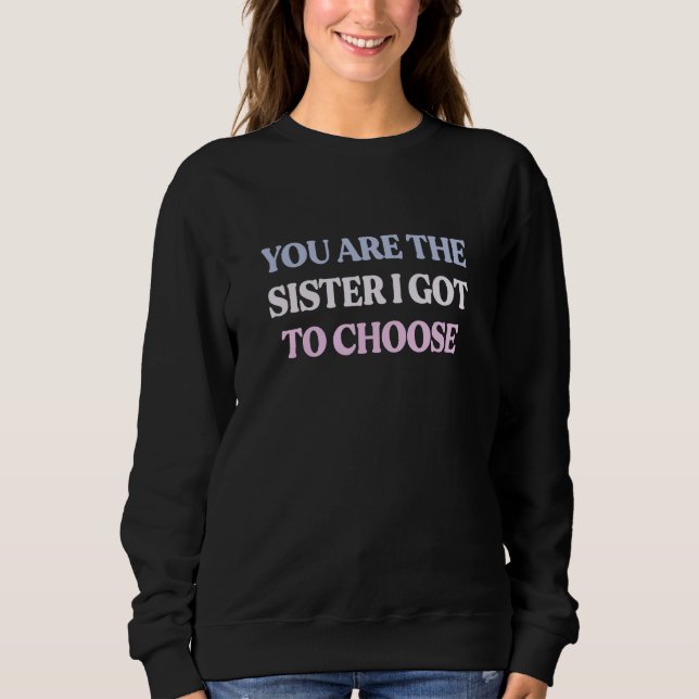 You Are The Sister I Got To Choose Sarcastic Quote Sweatshirt (Vorderseite)