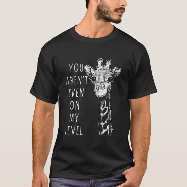 You Aren'T Even On My Level Giraffe T-Shirt (Vorderseite)