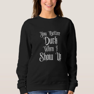 YOU BETTER DUCK WHEN I SHOW UP, WEDNESDAY GOTHIC F SWEATSHIRT