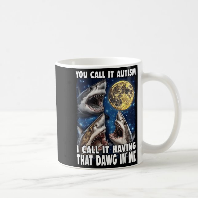 You Call It Autism I Call It Having That Dawg In M Kaffeetasse (Rechts)