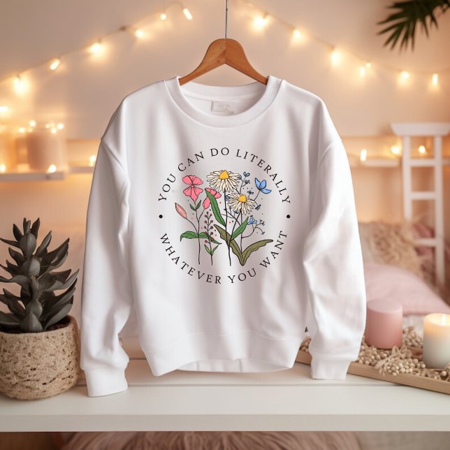 You Can Do Anything You Want, Wildflowers Sweatshirt (Von Creator hochgeladen)