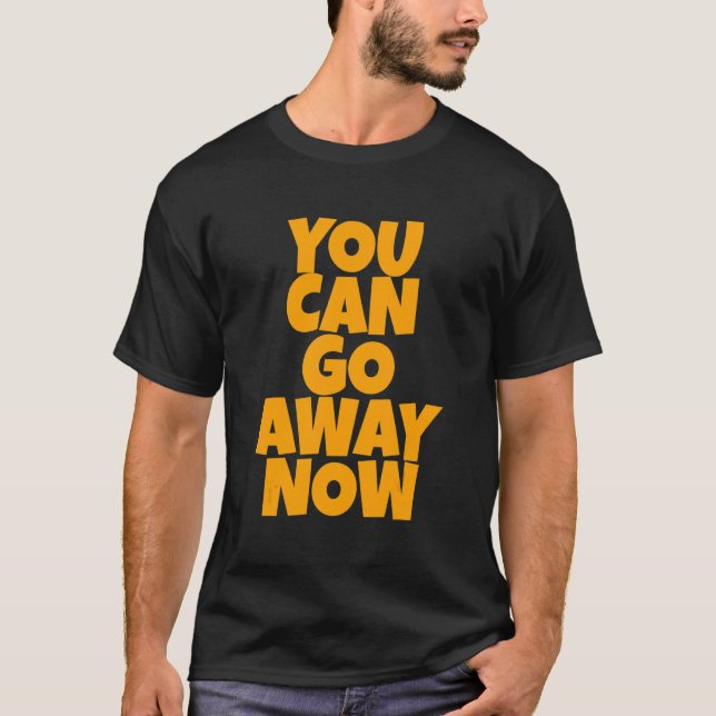 You Can Go Away Now   T-Shirt (Vorderseite)