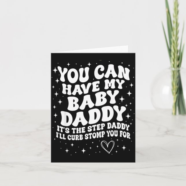 You Can Have My Baby Daddy It's The Step Daddy I'l Karte (Vorderseite)