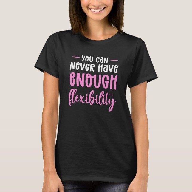 You Can Never Have Enough Flexibility Aerial Silk T-Shirt (Vorderseite)