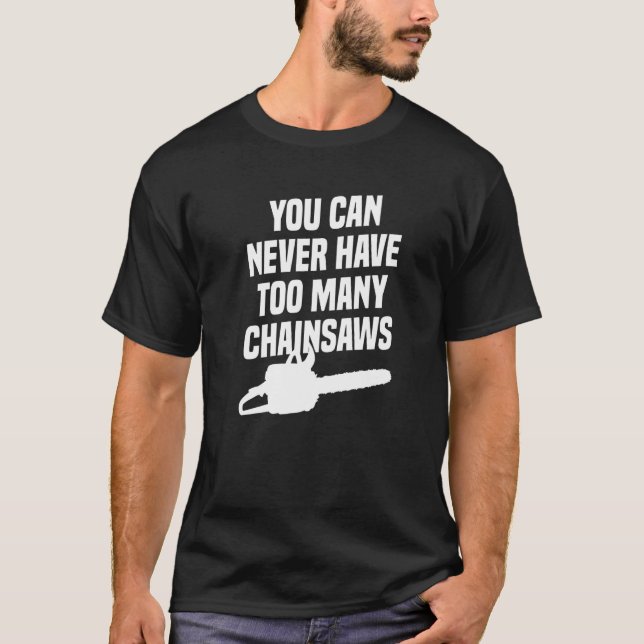 You Can Never Have Too Many Chainsaws Arborist Lum T-Shirt (Vorderseite)