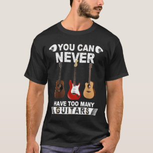 You Can Never Have Too Many Guitars Music Gif K6h2 T-Shirt
