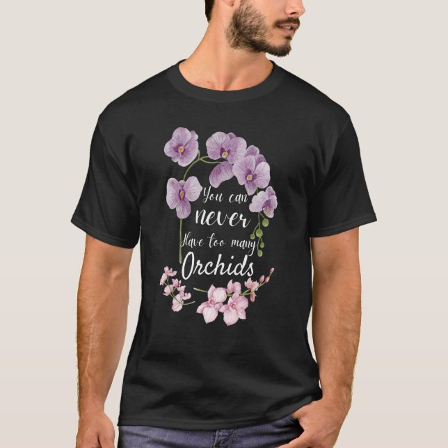 You Can Never Have Too Many Orchids  Pun Plant T-Shirt (Vorderseite)