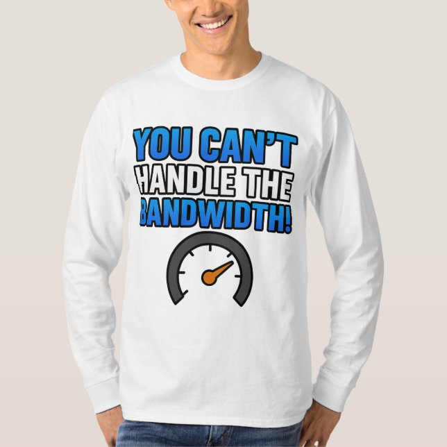 You Can’t Handle the Bandwidth! – LikeTAC Network  T-Shirt (Vorderseite)