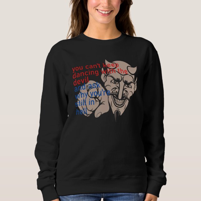 You Can t Keep Dancing With The Devil And Ask Why  Sweatshirt (Vorderseite)
