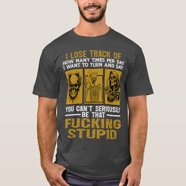 You Can’t Seriously Be That Stupid Skeleton Rant T-Shirt (Vorderseite)