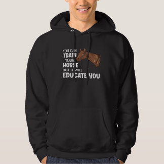 You Can Train Your Horse But It Will Educate You Hoodie