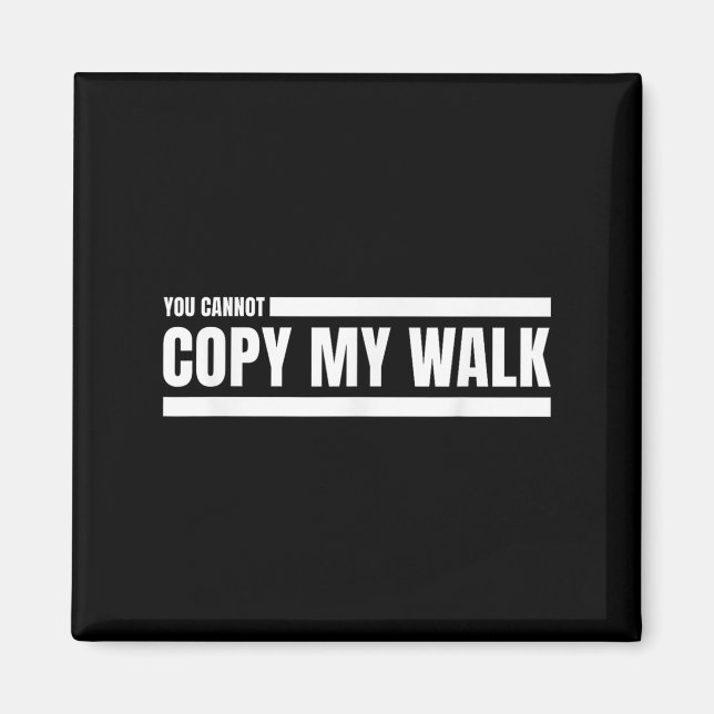 You Cannot Copy My Walk Motivational Graphic  Magnet (Vorne)