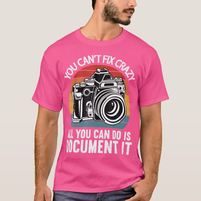 You Cant Fix Crazy All You Can Do Is Document It P T-Shirt (Vorderseite)
