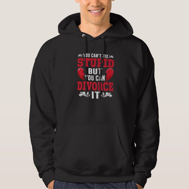 You Can't Fix Stupid But You Can Divorce It Divorc Hoodie (Vorderseite)