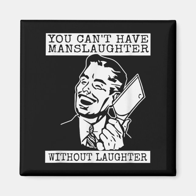 You Can't Have Manslaughter Without Laughte Funny  Magnet (Vorne)