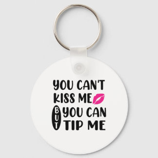 You Can't Kiss Me But You Can Tip Me  Schlüsselanhänger