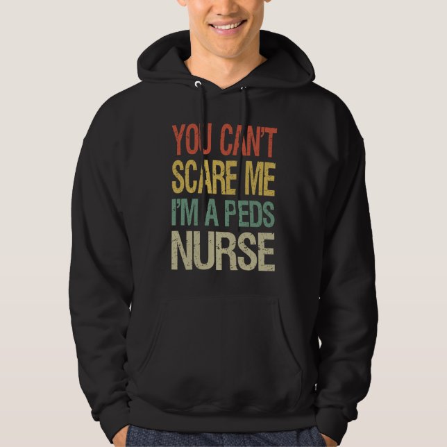 You Can't Scare Me I Am A Peds Nurse  Nursing Crew Hoodie (Vorderseite)