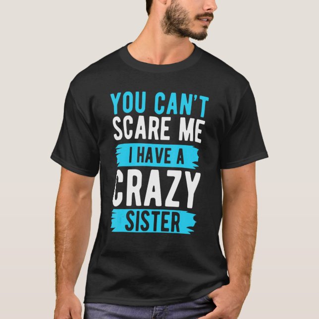 You Can't Scare Me I Have A Crazy Sister Brother T-Shirt (Vorderseite)