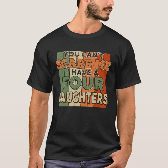 You Can't Scare Me I Have Four Daughters Funny T-Shirt (Vorderseite)