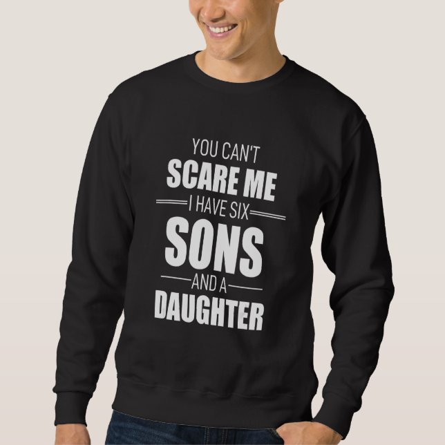 You Cant Scare Me I Have Six Sons And A Daughter Sweatshirt (Vorderseite)