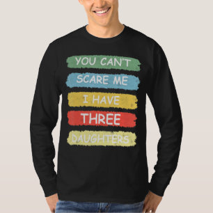 You Can't Scare Me i Have Three Daughters Tee Cute