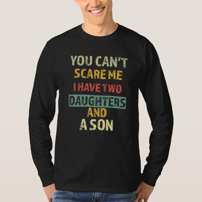 you Can't Scare Me I Have Two Daughters And A Son T-Shirt (Vorderseite)