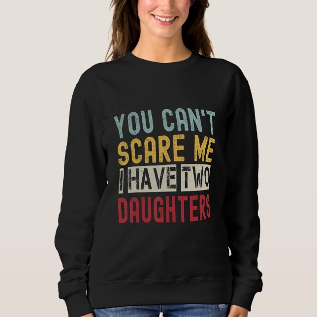 You Can't Scare Me I Have Two Daughters Retro  Dad Sweatshirt (Vorderseite)