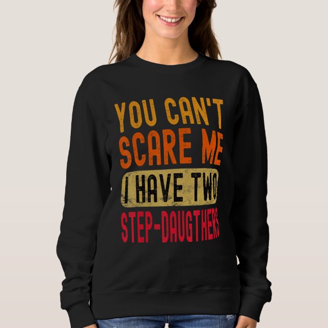 You Can't Scare Me I Have Two Step-Daughters Funny Sweatshirt (Vorderseite)