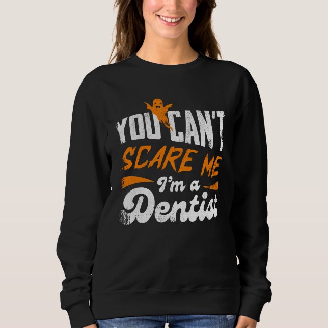 You Can't Scare Me I'm A Dentist Gift Sweatshirt (Vorderseite)