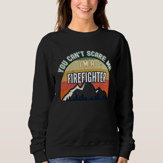 You Can't Scare Me I'm A Firefighter Sweatshirt (Vorderseite)