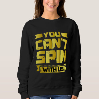 You Can't Spin With Us Sweatshirt