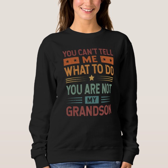 You Can't Tell Me What To Do You Are Not My Grands Sweatshirt (Vorderseite)