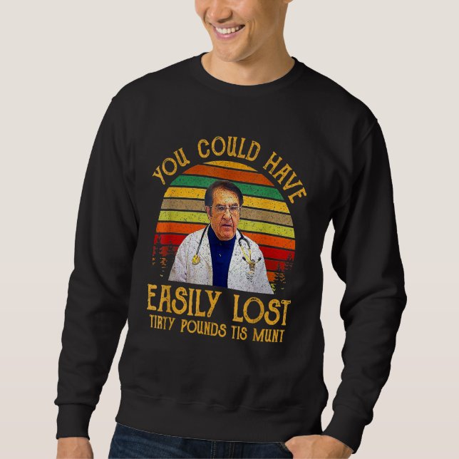 You Could Have Easily Lost Tirty Pounds Tis Munt Sweatshirt (Vorderseite)