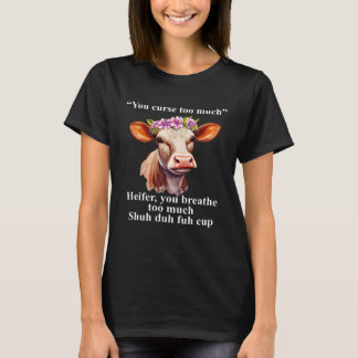 You Curse Too Much Heifer You Breathe Too Much  He T-Shirt