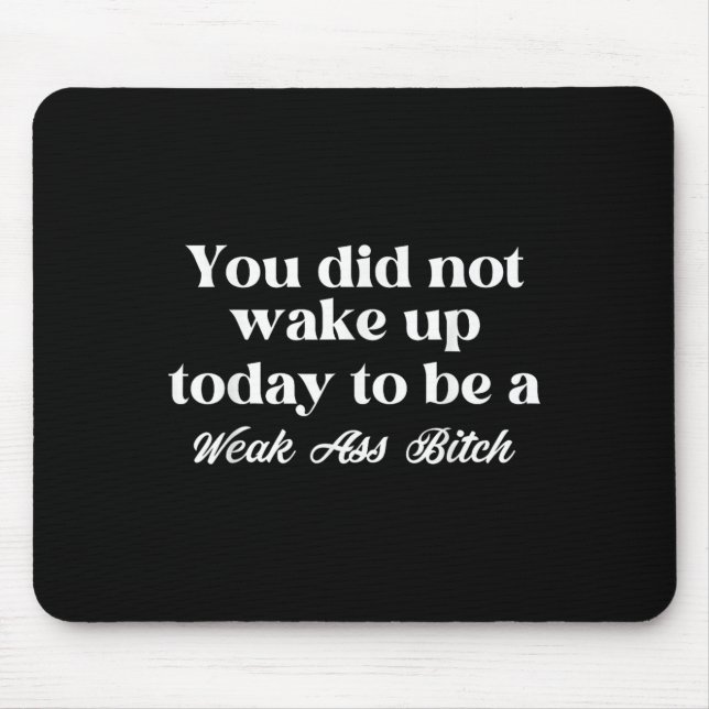 You Did Not Wake Up Today To Be Weak Motivational  Mousepad (Vorne)