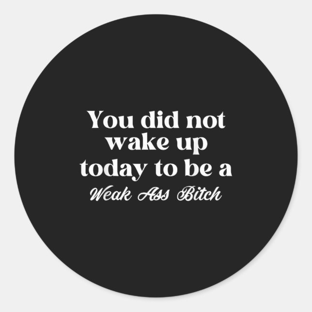 You Did Not Wake Up Today To Be Weak Motivational  Runder Aufkleber (Vorderseite)