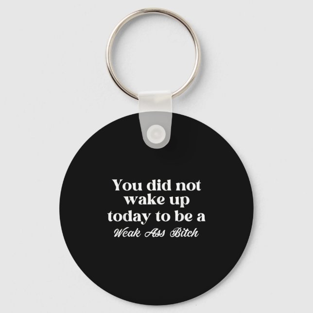 You Did Not Wake Up Today To Be Weak Motivational  Schlüsselanhänger (Vorderseite)