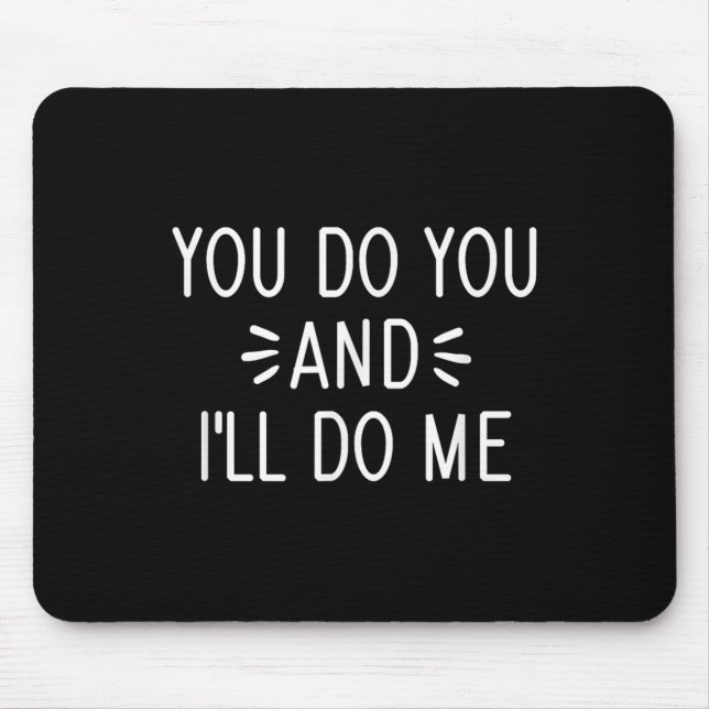You Do You And I'll Do Me, Funny, Jokes, Sarcastic Mousepad (Vorne)