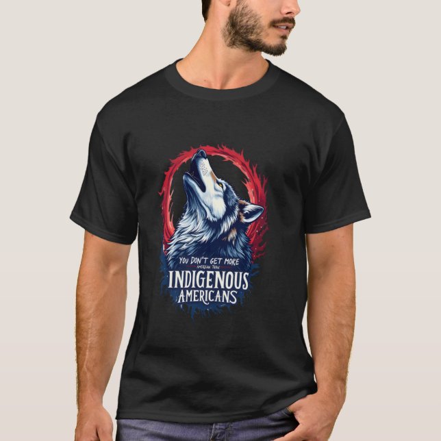 You Don't Get More American Than Indigenous Americ T-Shirt (Vorderseite)