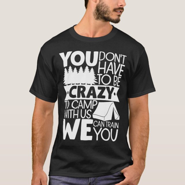 You Don't Have to Be Crazy To Camp With Us We Can T-Shirt (Vorderseite)