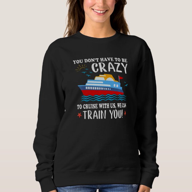 You Don't Have To Be Crazy To Cruise With Us We Ca Sweatshirt (Vorderseite)